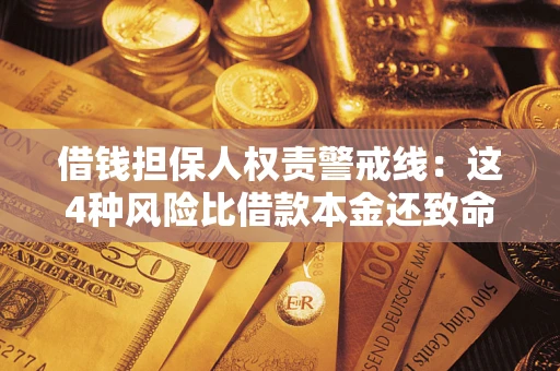 济南借钱担保人权责警戒线：这4种风险比借款本金还致命