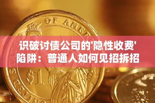 济南识破讨债公司的'隐性收费'陷阱：普通人如何见招拆招？