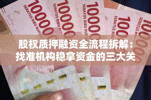 济南股权质押融资全流程拆解：找准机构稳拿资金的三大关键