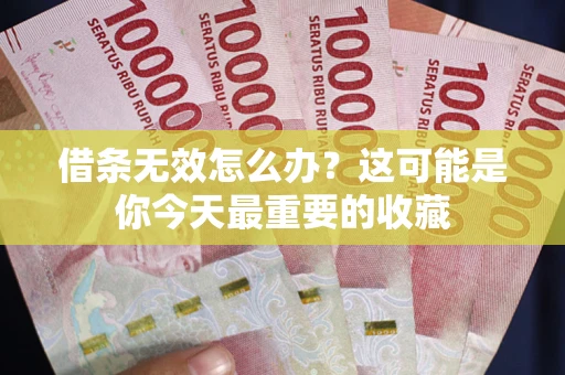 济南借条无效怎么办？这可能是你今天最重要的收藏