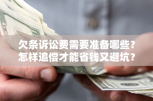 济南欠条诉讼费需要准备哪些？怎样追偿才能省钱又避坑？