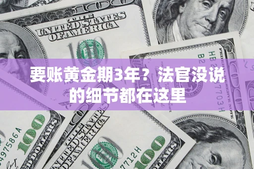 济南要账黄金期3年？法官没说的细节都在这里