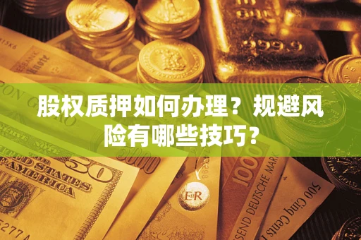 济南股权质押如何办理？规避风险有哪些技巧？