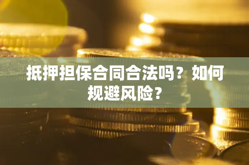 济南抵押担保合同合法吗？如何规避风险？