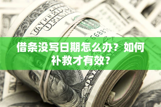 济南借条没写日期怎么办？如何补救才有效？