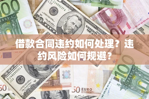 济南借款合同违约如何处理？违约风险如何规避？