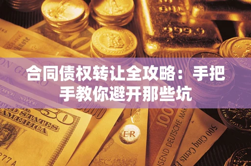 济南合同债权转让全攻略：手把手教你避开那些坑