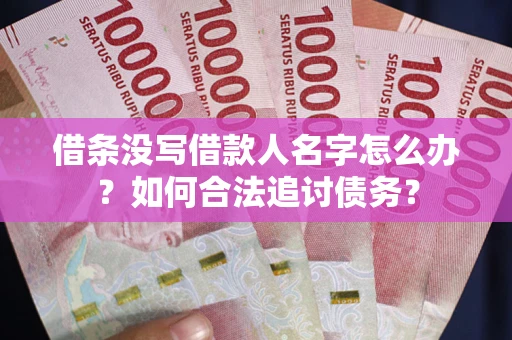 济南借条没写借款人名字怎么办？如何合法追讨债务？