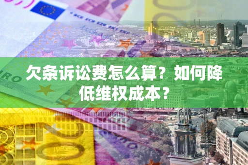 济南欠条诉讼费怎么算？如何降低维权成本？