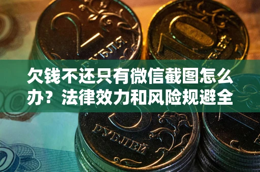 济南欠钱不还只有微信截图怎么办？法律效力和风险规避全解析