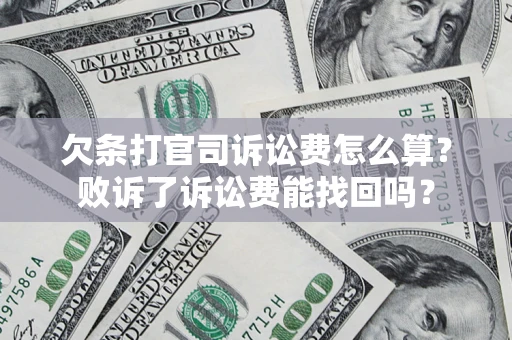济南欠条打官司诉讼费怎么算？败诉了诉讼费能找回吗？