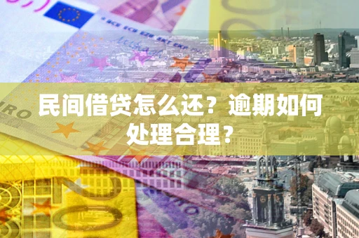 济南民间借贷怎么还？逾期如何处理合理？