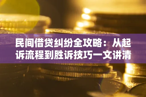 济南民间借贷纠纷全攻略：从起诉流程到胜诉技巧一文讲清
