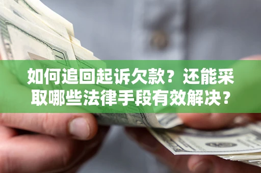 济南如何追回起诉欠款？还能采取哪些法律手段有效解决？