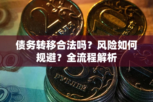 济南债务转移合法吗？风险如何规避？全流程解析
