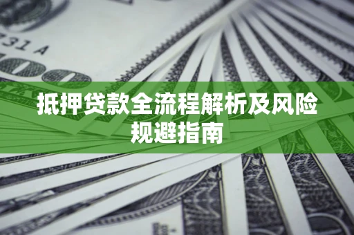 济南抵押贷款全流程解析及风险规避指南