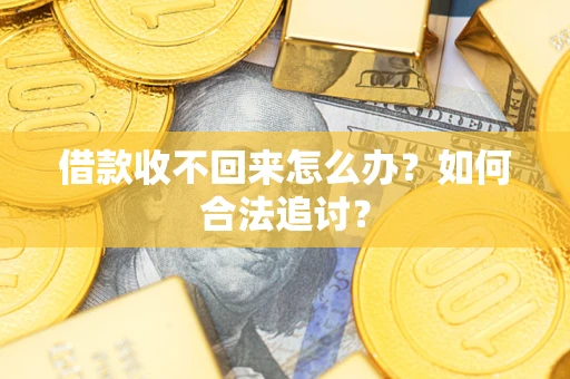 济南借款收不回来怎么办？如何合法追讨？