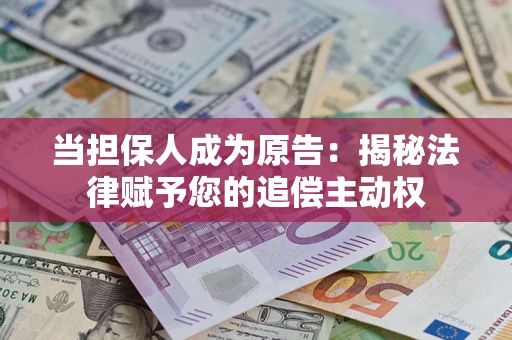 济南当担保人成为原告:揭秘法律赋予您的追偿主动权 济南当担保人成为原告:揭秘法律赋予您的追偿主动权
