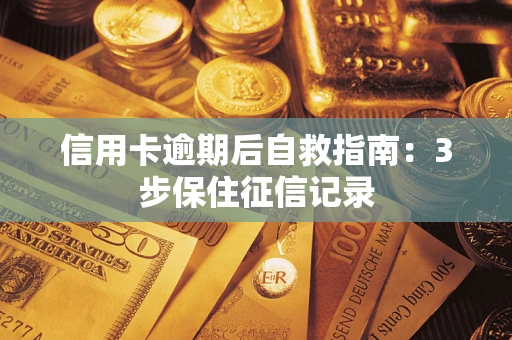 济南信用卡逾期后自救指南：3步保住征信记录