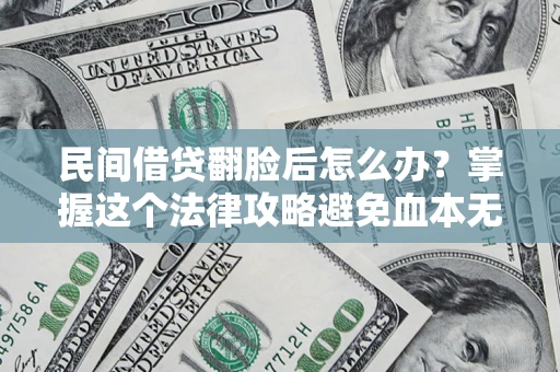 济南民间借贷翻脸后怎么办？掌握这个法律攻略避免血本无归