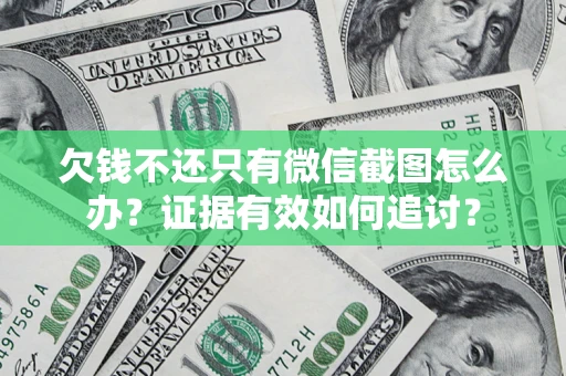 济南欠钱不还只有微信截图怎么办？证据有效如何追讨？