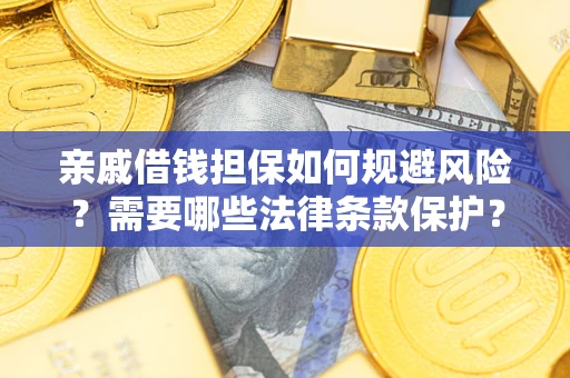 济南亲戚借钱担保如何规避风险？需要哪些法律条款保护？