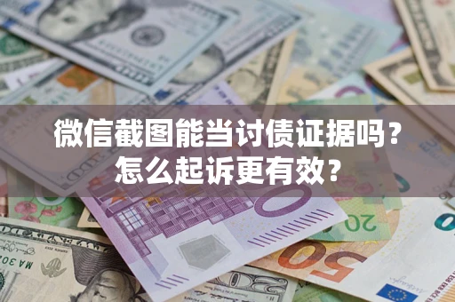 济南微信截图能当讨债证据吗？怎么起诉更有效？