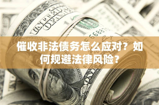 济南催收非法债务怎么应对？如何规避法律风险？