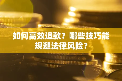 济南如何高效追款？哪些技巧能规避法律风险？